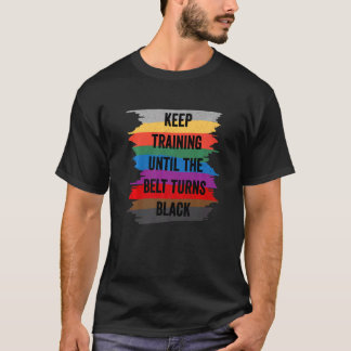 Blijf trainen totdat de band zwart wordt Karate Ta T-shirt