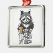 Blijf trashy mijn vriend wasbeer metalen ornament (Links)