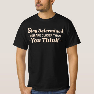 Blijf vastberaden, je bent dichterbij dan je denkt t-shirt