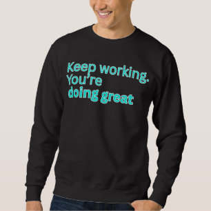Blijf werken. Je doet het geweldig-motivatie Trui