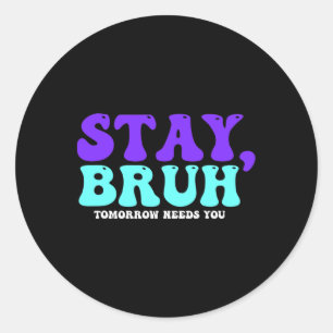 Blijf zelfmoordbewust Morgen heb je Bruh Pre nodig Ronde Sticker
