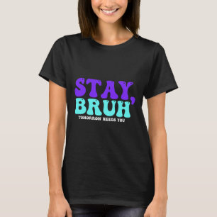 Blijf zelfmoordbewust Morgen heb je Bruh Pre nodig T-shirt