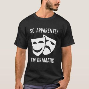 Blijkbaar ben ik dramatisch t-shirt