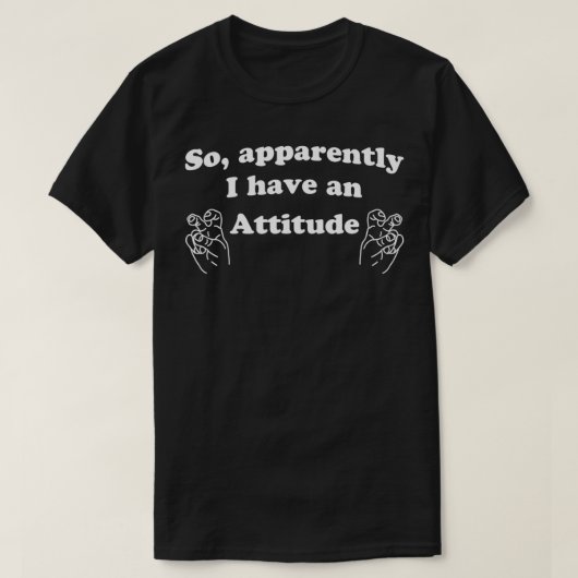 Blijkbaar heb ik een Attitude Sarcastic Funny T-shirt (Design voorkant)