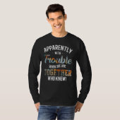 Blijkbaar hebben we problemen als we samen zijn t-shirt (Voorkant volledig)