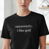 Blijkbaar vind ik golf leuk Funny sarcastische gol T-shirt