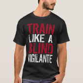 Blind and Low Vision   Train Like a Blind Vigilant T-shirt (Voorkant)