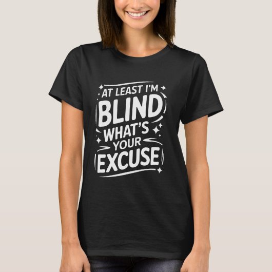 Blind, ik ben blind, wat is je excuus t-shirt (Voorkant)