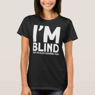 Blindheid, ik ben blind, maar ik negeer je ook.. t-shirt