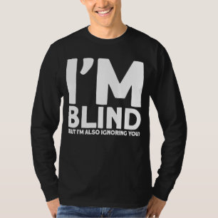 Blindheid, ik ben blind, maar ik negeer je ook.. t-shirt