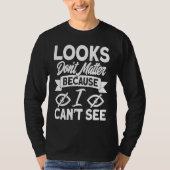 Blindness Looks Don't Matter Because I Can't See B T-shirt (Voorkant)