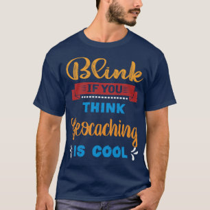 Blink als je denkt dat Geocaching een coole grappi T-shirt