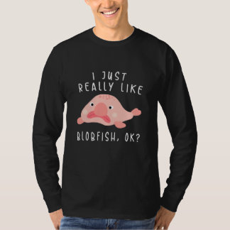 Blobfish Tshirt, I Just Really Like Blobfish OK, G T-shirt
