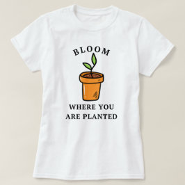 Bloeien waar je geplant bent | Grappig tuinieren T-shirt