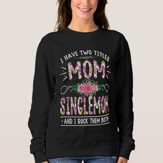 Bloem ik heb twee titels: mama en Singlemom... Trui (Voorkant)