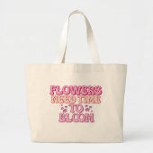 Bloemen hebben tijd nodig om te bloeien grote tote bag (Voorkant)