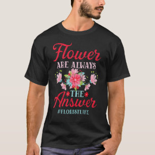 Bloemen zijn altijd het antwoord Bloemist Tuinman T-shirt