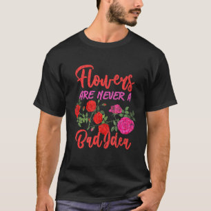 Bloemen zijn nooit een slecht idee Bloemist Tuinie T-shirt