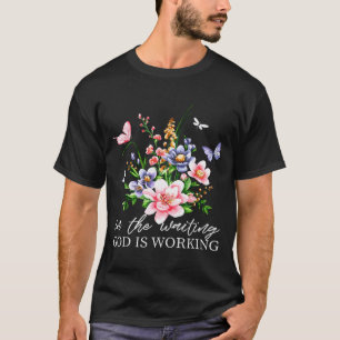 Bloemstuk In Afwachting Is God Aan Het Werk Geloof T-shirt
