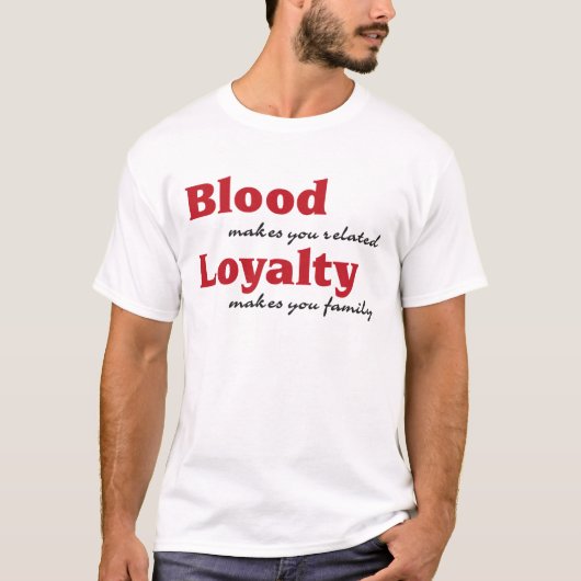 blood makes you related, loyalty makes you family t-shirt (Voorkant)