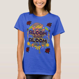 Bloom, Baby, Bloom T-shirt