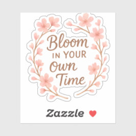 Bloom in your own time sticker
