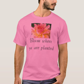 Bloom waar je bent geplant t-shirt