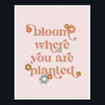 Bloom waar je bloemen hebt geplant poster<br><div class="desc">Bloom waar je bloemen hebt geplant</div>