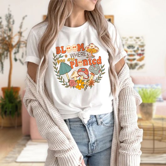 Bloom waar u T-shirt geplant bent | MOTIVATIE