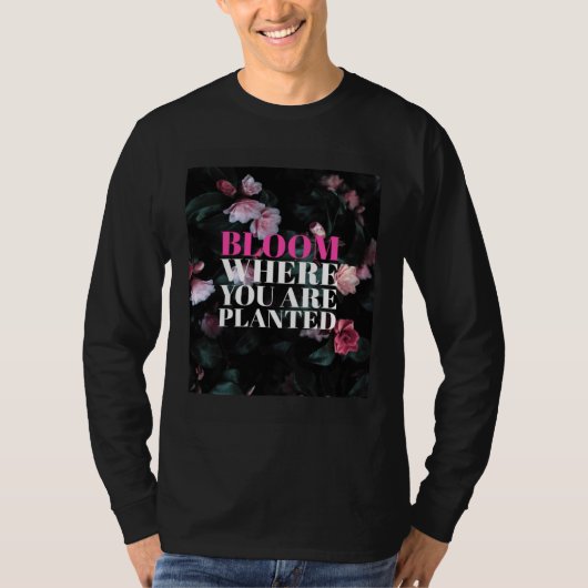 Bloom Where You Are Planted T-shirt (Voorkant)