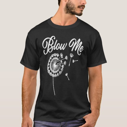 Blow Me Dandelion   Saying Sarcastic Plants Cute T-shirt (Voorkant)