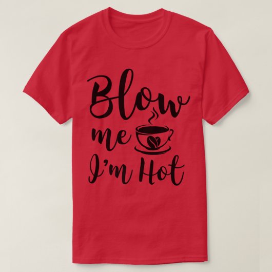 Blow me i m Hot Funny Adult Coffee Innuendo T-shirt (Design voorkant)