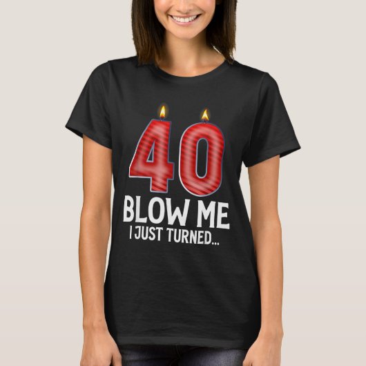 Blow Me I Turned 40 Years Old Funny 40th Birthday  T-shirt (Voorkant)