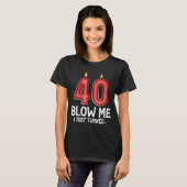 Blow Me I Turned 40 Years Old Funny 40th Birthday  T-shirt (Voorkant volledig)