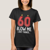 Blow Me I Turned 60 Years Old Funny 60th Birthday  T-shirt (Voorkant)