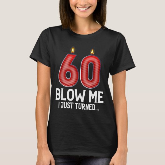 Blow Me I Turned 60 Years Old Funny 60th Birthday T-shirt (Voorkant)