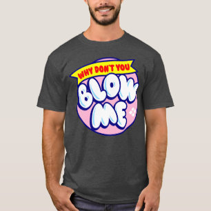 Blow me t-shirt