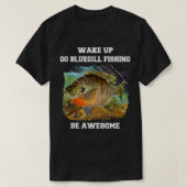 Bluegill Fisherman Wake Up Go Bluegill Vist  T-shirt (Design voorkant)