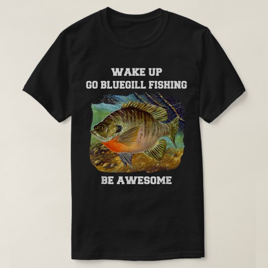 Bluegill Fisherman Wake Up Go Bluegill Vist  T-shirt (Design voorkant)