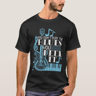 Blues muzikant Je speelt niet de blues Voel het T-shirt
