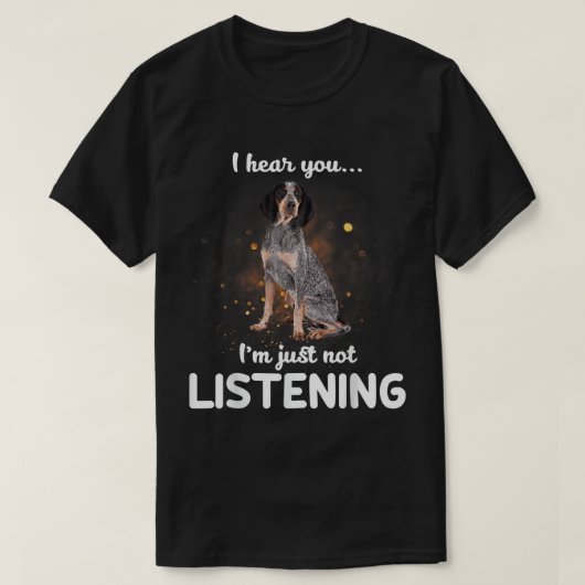 Bluetick Coonhound Ik hoor dat je niet naar T-Shir T-shirt (Design voorkant)