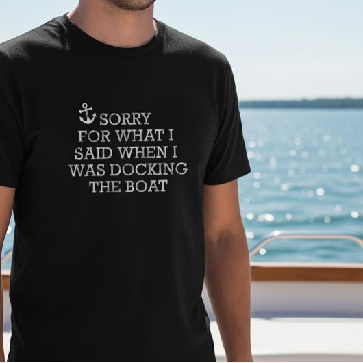 Boating Funny Gezegde Sorry voor wat ik zei Dockin T-shirt