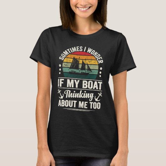 Boating Quote I Wonder if My Boat Is Thinking Abou T-shirt (Voorkant)