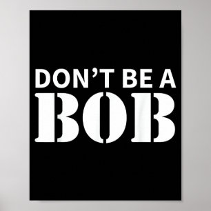 Bob Naam Wees geen Bob - Voor Mannen Grappige Naam Poster