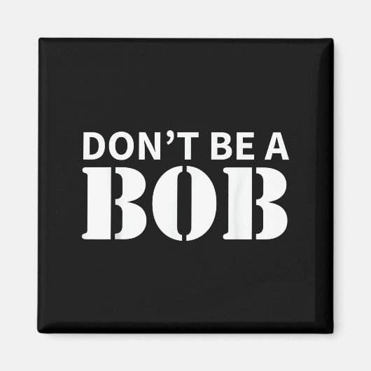 Bob Name Don't Be A Bob - For Men Funny Name Bob Magneet (Voorkant)