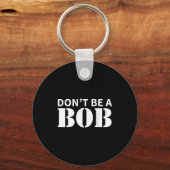Bob Name Don't Be A Bob - For Men Funny Name Bob  Sleutelhanger (Voorkant)