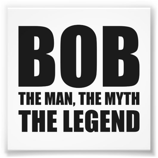 Bob the Man the Myth the Legend Foto Afdruk (Voorkant)