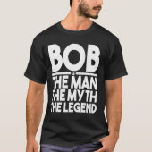 Bob the Man the Myth the Legend T-shirt (Voorkant)