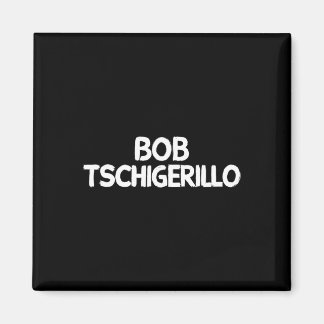 Bob Tschigerillo Magneet