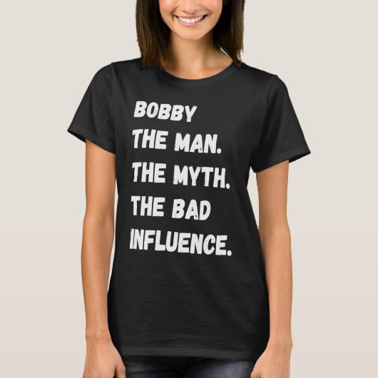 Bobby The Man The Myth De Slechte Invloed T-shirt (Voorkant)